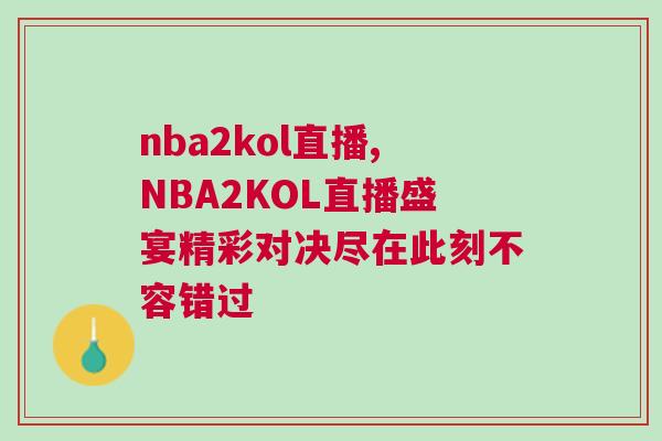 nba2kol直播,NBA2KOL直播盛宴精彩對(duì)決盡在此刻不容錯(cuò)過 nba2kol直播,NBA2KOL直播盛宴精彩對(duì)決盡在此刻不容錯(cuò)過