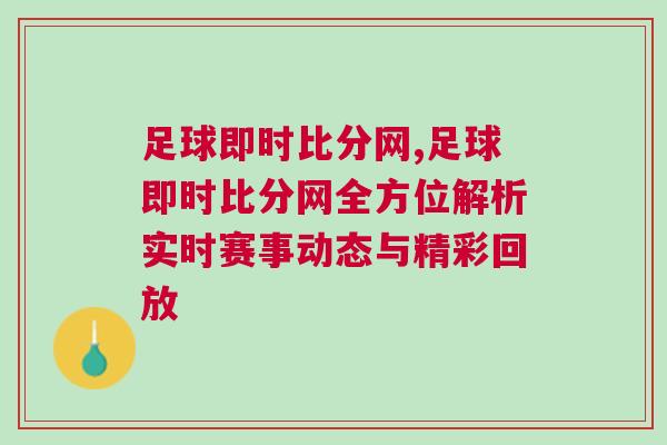 足球即時比分網(wǎng),足球即時比分網(wǎng)全方位解析實時賽事動態(tài)與精彩回放 足球即時比分網(wǎng),足球即時比分網(wǎng)全方位解析實時賽事動態(tài)與精彩回放