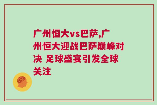 廣州恒大vs巴薩,廣州恒大迎戰(zhàn)巴薩巔峰對決 足球盛宴引發(fā)全球關(guān)注