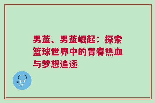 男藍、男藍崛起:探索籃球世界中的青春熱血與夢想追逐 男藍、男藍崛起:探索籃球世界中的青春熱血與夢想追逐