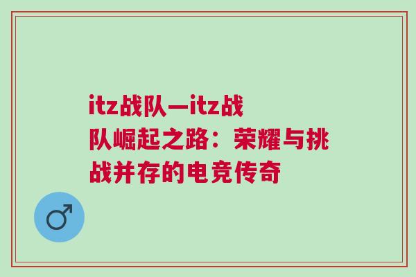itz戰隊—itz戰隊崛起之路:榮耀與挑戰并存的電競傳奇 itz戰隊—itz戰隊崛起之路:榮耀與挑戰并存的電競傳奇