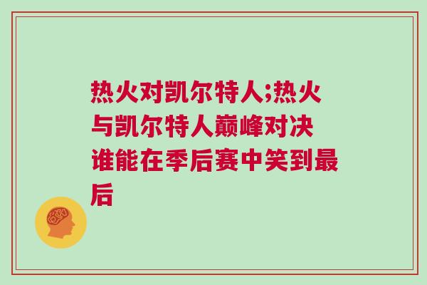 熱火對凱爾特人;熱火與凱爾特人巔峰對決 誰能在季后賽中笑到最后 熱火對凱爾特人;熱火與凱爾特人巔峰對決 誰能在季后賽中笑到最后
