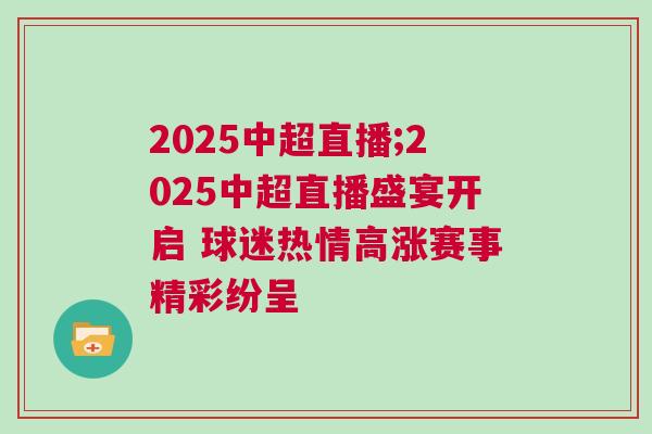 2025中超直播;2025中超直播盛宴開啟 球迷熱情高漲賽事精彩紛呈 2025中超直播;2025中超直播盛宴開啟 球迷熱情高漲賽事精彩紛呈
