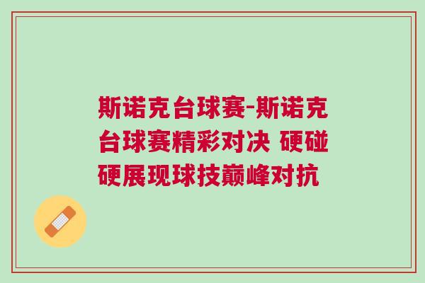 斯諾克臺球賽-斯諾克臺球賽精彩對決 硬碰硬展現球技巔峰對抗 斯諾克臺球賽-斯諾克臺球賽精彩對決 硬碰硬展現球技巔峰對抗