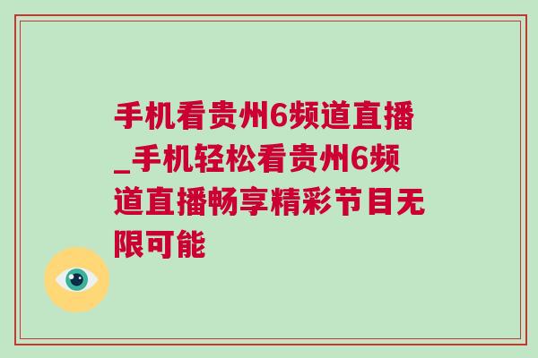 手機看貴州6頻道直播_手機輕松看貴州6頻道直播暢享精彩節(jié)目無限可能