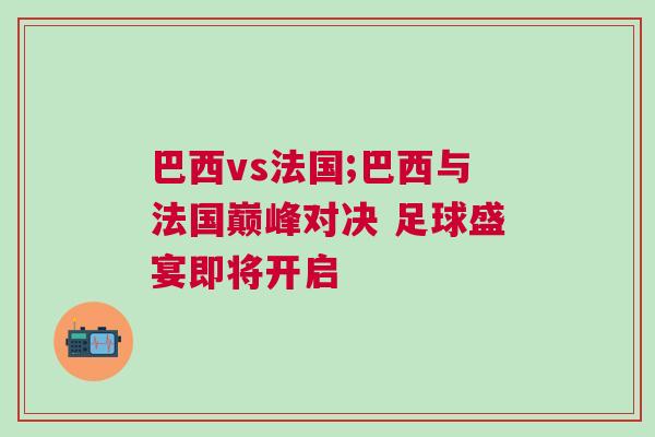 巴西vs法國;巴西與法國巔峰對決 足球盛宴即將開啟