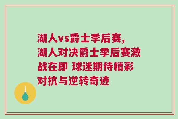 湖人vs爵士季后賽,湖人對決爵士季后賽激戰在即 球迷期待精彩對抗與逆轉奇跡