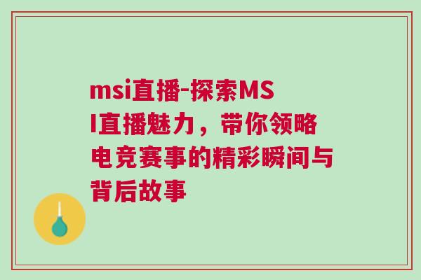 msi直播-探索MSI直播魅力，帶你領(lǐng)略電競(jìng)賽事的精彩瞬間與背后故事