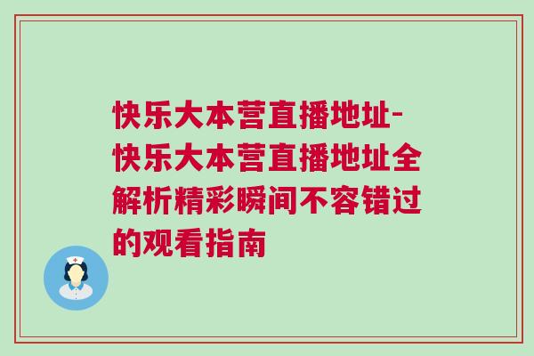 快樂大本營直播地址-快樂大本營直播地址全解析精彩瞬間不容錯過的觀看指南