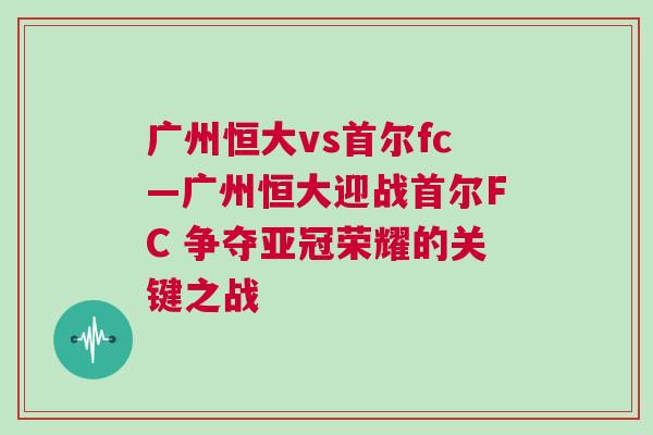 廣州恒大vs首爾fc—廣州恒大迎戰(zhàn)首爾FC 爭奪亞冠榮耀的關(guān)鍵之戰(zhàn)