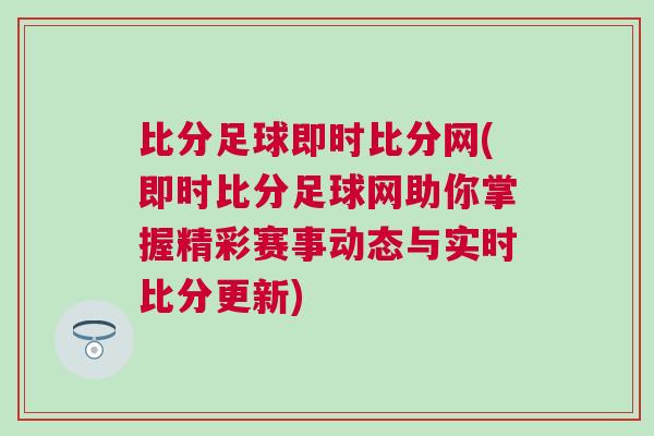 比分足球即時比分網(wǎng)(即時比分足球網(wǎng)助你掌握精彩賽事動態(tài)與實時比分更新)
