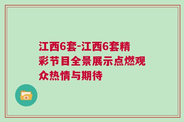 江西6套-江西6套精彩節目全景展示點燃觀眾熱情與期待