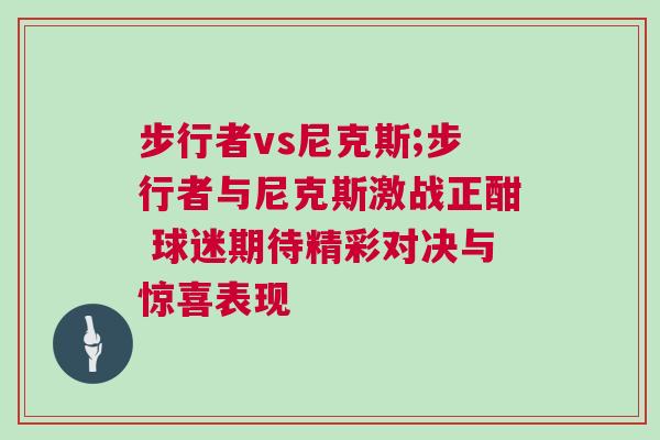 步行者vs尼克斯;步行者與尼克斯激戰(zhàn)正酣 球迷期待精彩對決與驚喜表現(xiàn)