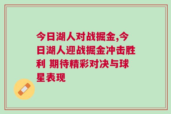 今日湖人對戰(zhàn)掘金,今日湖人迎戰(zhàn)掘金沖擊勝利 期待精彩對決與球星表現(xiàn)