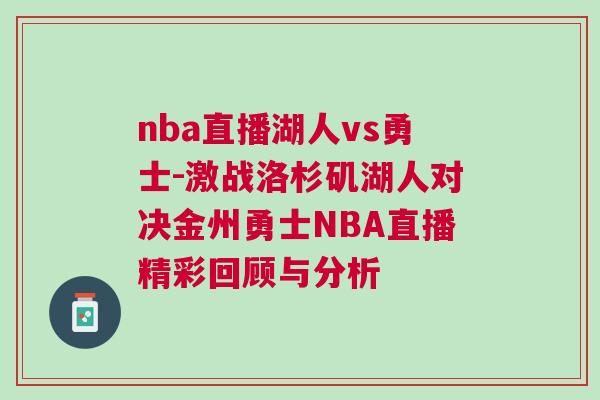 nba直播湖人vs勇士-激戰(zhàn)洛杉磯湖人對決金州勇士NBA直播精彩回顧與分析