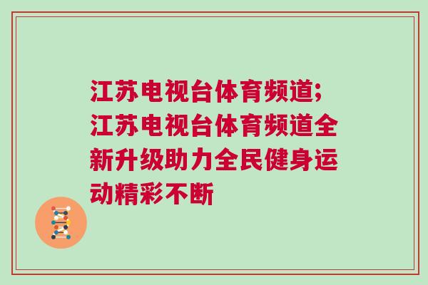 江蘇電視臺(tái)體育頻道;江蘇電視臺(tái)體育頻道全新升級(jí)助力全民健身運(yùn)動(dòng)精彩不斷