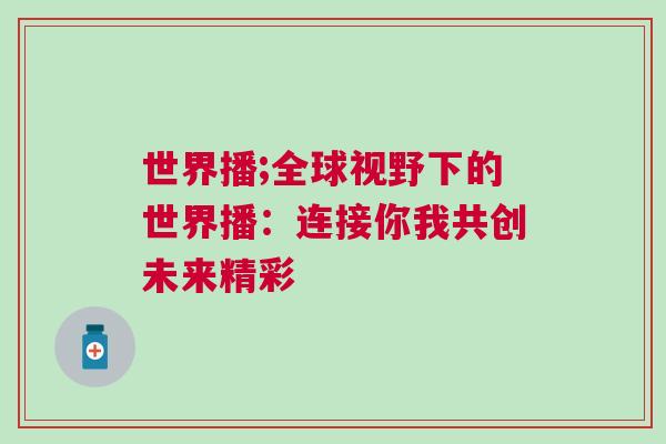 世界播;全球視野下的世界播：連接你我共創未來精彩