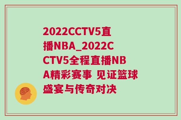 2022CCTV5直播NBA_2022CCTV5全程直播NBA精彩賽事 見證籃球盛宴與傳奇對決