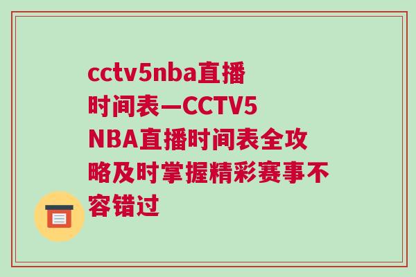 cctv5nba直播時(shí)間表—CCTV5 NBA直播時(shí)間表全攻略及時(shí)掌握精彩賽事不容錯(cuò)過