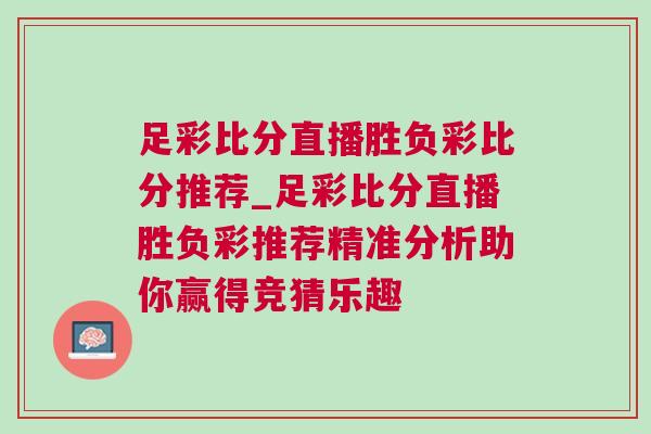 足彩比分直播勝負(fù)彩比分推薦_足彩比分直播勝負(fù)彩推薦精準(zhǔn)分析助你贏得競猜樂趣