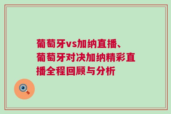 葡萄牙vs加納直播、葡萄牙對決加納精彩直播全程回顧與分析