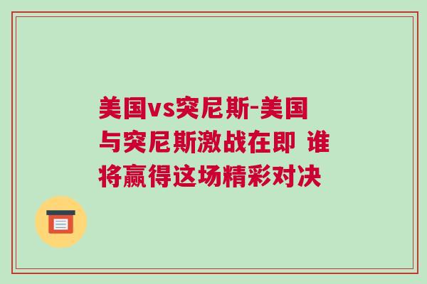 美國vs突尼斯-美國與突尼斯激戰在即 誰將贏得這場精彩對決