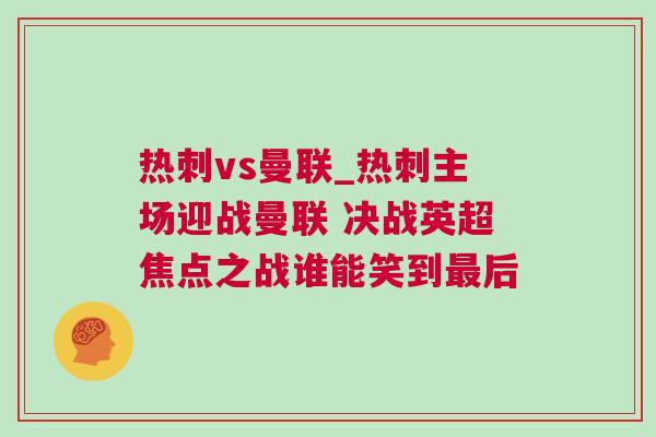熱刺vs曼聯(lián)_熱刺主場迎戰(zhàn)曼聯(lián) 決戰(zhàn)英超焦點(diǎn)之戰(zhàn)誰能笑到最后
