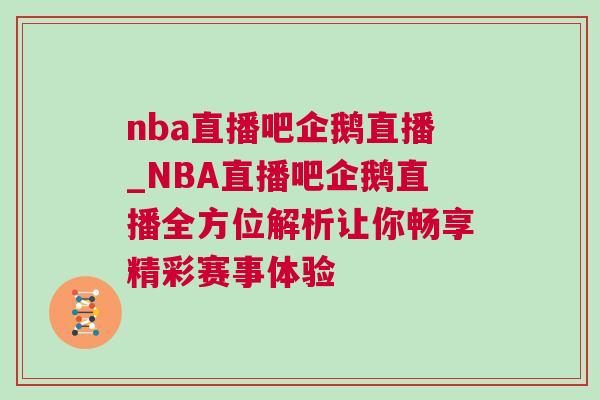 nba直播吧企鵝直播_NBA直播吧企鵝直播全方位解析讓你暢享精彩賽事體驗(yàn)