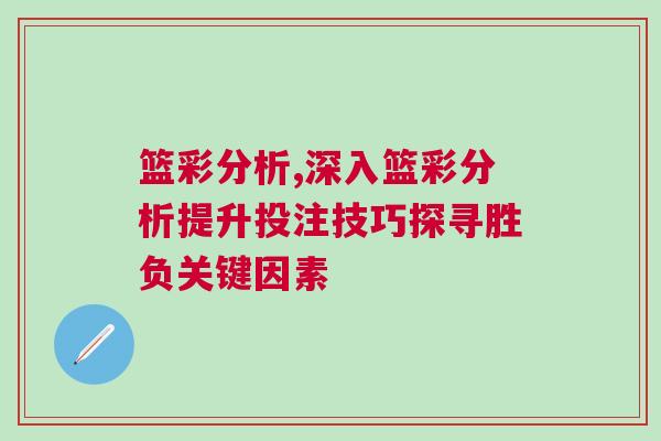 籃彩分析,深入籃彩分析提升投注技巧探尋勝負(fù)關(guān)鍵因素