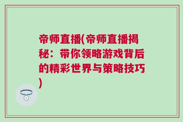 帝師直播(帝師直播揭秘：帶你領(lǐng)略游戲背后的精彩世界與策略技巧)
