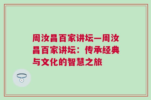 周汝昌百家講壇—周汝昌百家講壇：傳承經(jīng)典與文化的智慧之旅