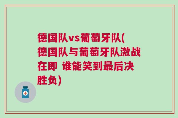 德國隊vs葡萄牙隊(德國隊與葡萄牙隊激戰在即 誰能笑到最后決勝負)