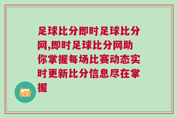 足球比分即時(shí)足球比分網(wǎng),即時(shí)足球比分網(wǎng)助你掌握每場(chǎng)比賽動(dòng)態(tài)實(shí)時(shí)更新比分信息盡在掌握