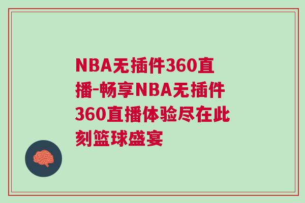 NBA無插件360直播-暢享NBA無插件360直播體驗盡在此刻籃球盛宴