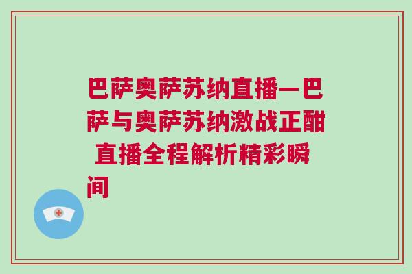 巴薩奧薩蘇納直播—巴薩與奧薩蘇納激戰(zhàn)正酣 直播全程解析精彩瞬間