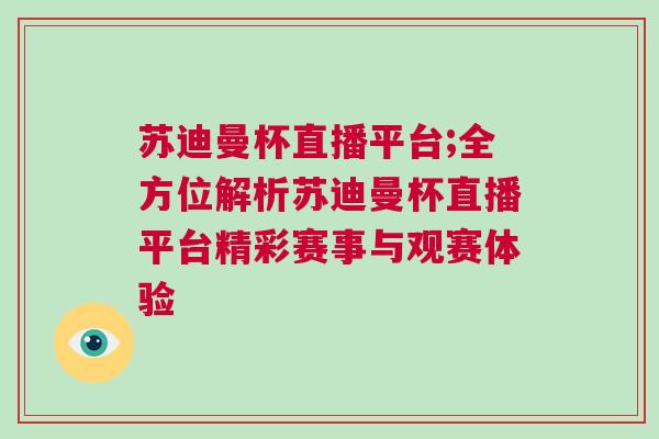 蘇迪曼杯直播平臺;全方位解析蘇迪曼杯直播平臺精彩賽事與觀賽體驗
