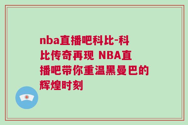 nba直播吧科比-科比傳奇再現(xiàn) NBA直播吧帶你重溫黑曼巴的輝煌時刻