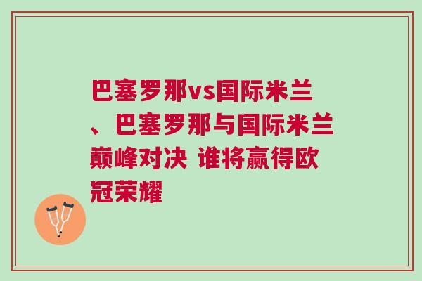 巴塞羅那vs國際米蘭、巴塞羅那與國際米蘭巔峰對(duì)決 誰將贏得歐冠榮耀