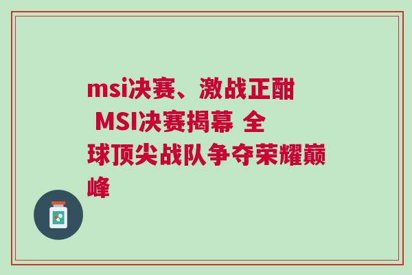 msi決賽、激戰(zhàn)正酣 MSI決賽揭幕 全球頂尖戰(zhàn)隊爭奪榮耀巔峰