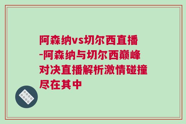 阿森納vs切爾西直播-阿森納與切爾西巔峰對決直播解析激情碰撞盡在其中