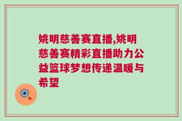 姚明慈善賽直播,姚明慈善賽精彩直播助力公益籃球夢想傳遞溫暖與希望