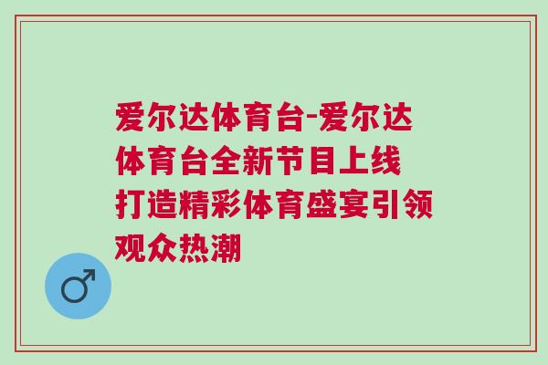 愛爾達(dá)體育臺-愛爾達(dá)體育臺全新節(jié)目上線 打造精彩體育盛宴引領(lǐng)觀眾熱潮