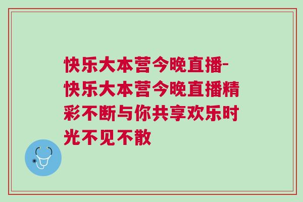 快樂大本營今晚直播-快樂大本營今晚直播精彩不斷與你共享歡樂時光不見不散