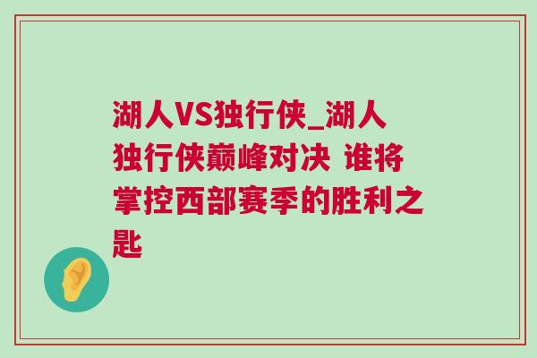 湖人VS獨(dú)行俠_湖人獨(dú)行俠巔峰對決 誰將掌控西部賽季的勝利之匙
