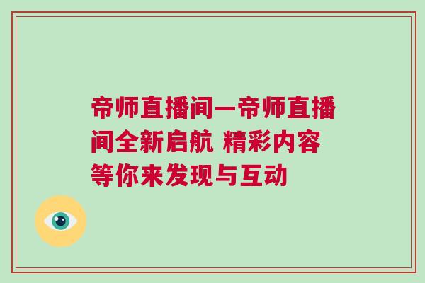 帝師直播間—帝師直播間全新啟航 精彩內容等你來發現與互動