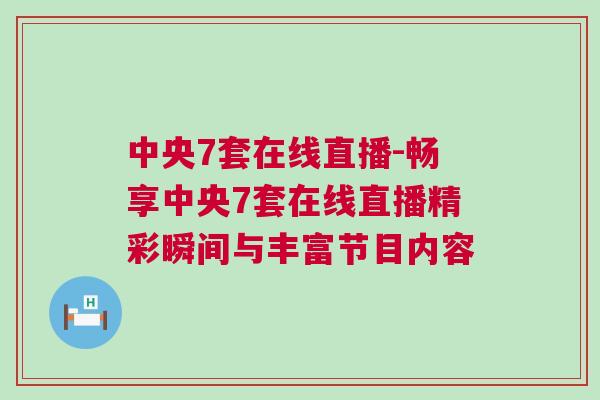 中央7套在線直播-暢享中央7套在線直播精彩瞬間與豐富節(jié)目?jī)?nèi)容