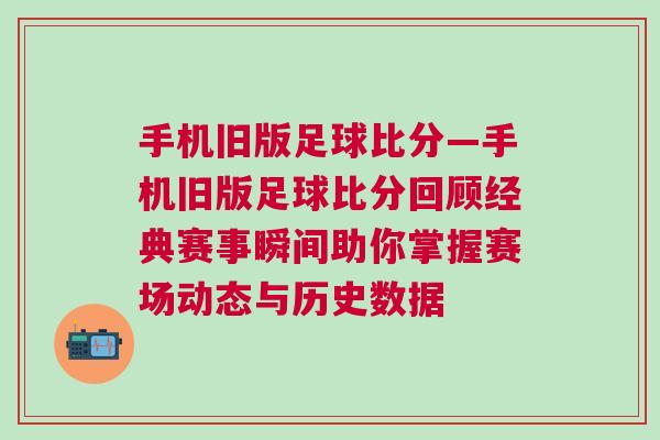 手機舊版足球比分—手機舊版足球比分回顧經典賽事瞬間助你掌握賽場動態與歷史數據