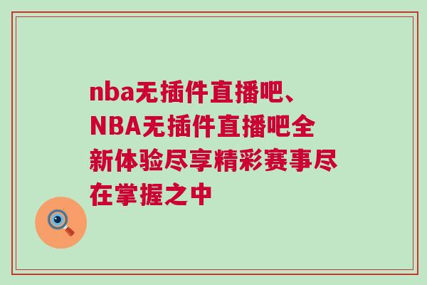 nba無插件直播吧、NBA無插件直播吧全新體驗盡享精彩賽事盡在掌握之中