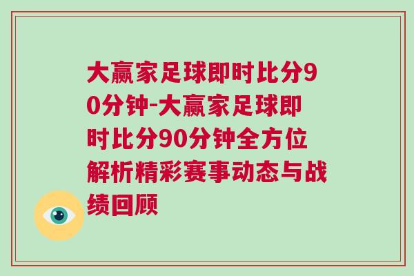 大贏家足球即時(shí)比分90分鐘-大贏家足球即時(shí)比分90分鐘全方位解析精彩賽事動態(tài)與戰(zhàn)績回顧