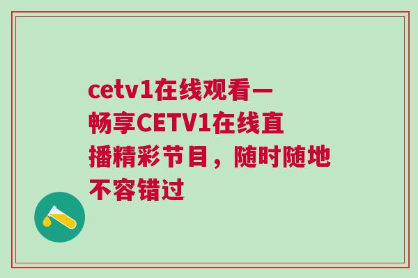 cetv1在線觀看—暢享CETV1在線直播精彩節目,隨時隨地不容錯過 cetv1在線觀看—暢享CETV1在線直播精彩節目,隨時隨地不容錯過